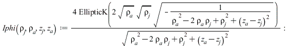 Iphi := proc (rho__j, rho__a, z__j, z__a) options operator, arrow; `+`(`/`(`*`(4, `*`(EllipticK(`+`(`*`(2, `*`(sqrt(rho__a), `*`(sqrt(rho__j), `*`(sqrt(`+`(`-`(`/`(1, `*`(`+`(`*`(`^`(rho__a, 2)), `-`(...