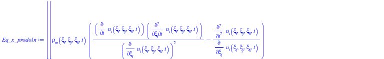 Typesetting:-mprintslash([Eq_x_prodoln := Vector[column]([[`+`(`*`(rho__m(xi__i, xi__j, xi__k, t), `*`(`+`(`/`(`*`(diff(u__i(xi__i, xi__j, xi__k, t), t), `*`(diff(u__i(xi__i, xi__j, xi__k, t), t, xi__...
