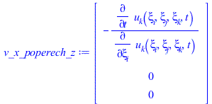 Typesetting:-mprintslash([v_x_poperech_z := Vector[column]([[`+`(`-`(`/`(`*`(diff(u__k(xi__i, xi__j, xi__k, t), t)), `*`(diff(u__k(xi__i, xi__j, xi__k, t), xi__i)))))], [0], [0]])], [Vector[column](%i...