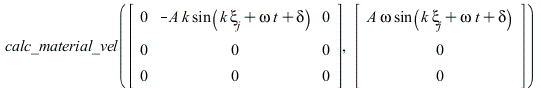 calc_material_vel(rtable(1 .. 3, 1 .. 3, [[0, `+`(`-`(`*`(A, `*`(k, `*`(sin(`+`(`*`(k, `*`(xi__j)), `*`(omega, `*`(t)), delta))))))), 0], [0, 0, 0], [0, 0, 0]], subtype = Matrix), rtable(1 .. 3, [`*`(...