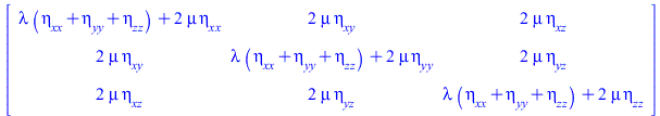 Typesetting:-mprintslash([Matrix([[`+`(`*`(lambda, `*`(`+`(eta__xx, eta__yy, eta__zz))), `*`(2, `*`(mu, `*`(eta__xx)))), `+`(`*`(2, `*`(mu, `*`(eta__xy)))), `+`(`*`(2, `*`(mu, `*`(eta__xz))))], [`+`(`...