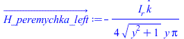 Typesetting:-mprintslash([H_peremychka_left_ := `+`(`-`(`/`(`*`(`/`(1, 4), `*`(I__r, `*`(_k))), `*`(`^`(`+`(`*`(`^`(y, 2)), 1), `/`(1, 2)), `*`(y, `*`(Pi))))))], [`+`(`-`(`/`(`*`(`/`(1, 4), `*`(I__r, ...