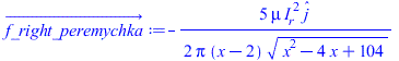 Typesetting:-mprintslash([f_right_peremychka_ := `+`(`-`(`/`(`*`(`/`(5, 2), `*`(mu, `*`(`^`(I__r, 2), `*`(_j)))), `*`(Pi, `*`(`+`(x, `-`(2)), `*`(`^`(`+`(`*`(`^`(x, 2)), `-`(`*`(4, `*`(x))), 104), `/`...