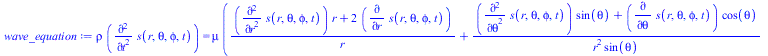 Typesetting:-mprintslash([wave_equation := `*`(rho, `*`(diff(s(r, theta, phi, t), `$`(t, 2)))) = `*`(mu, `*`(`+`(`/`(`*`(`+`(`*`(diff(s(r, theta, phi, t), `$`(r, 2)), `*`(r)), `*`(2, `*`(diff(s(r, the...