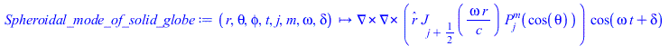 Typesetting:-mprintslash([Spheroidal_mode_of_solid_globe := proc (r, theta, phi, t, j, m, omega, delta) options operator, arrow; `*`(Physics:-Vectors:-Curl(Physics:-Vectors:-Curl(`*`(_r, `*`(BesselJ(P...